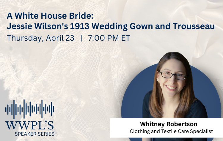 Event 51236 speaker series a white house bride jessie wilsons 1913 wedding gown and trousseau-visit-staunton-va